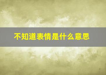 不知道表情是什么意思