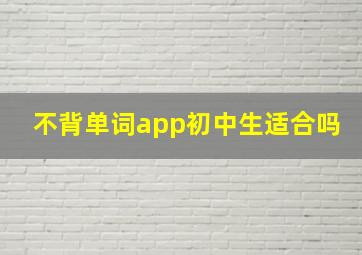 不背单词app初中生适合吗