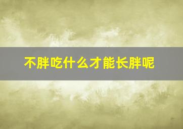 不胖吃什么才能长胖呢