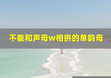 不能和声母w相拼的单韵母