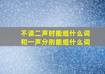 不读二声时能组什么词和一声分别能组什么词