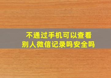 不通过手机可以查看别人微信记录吗安全吗