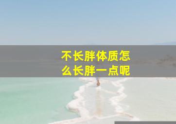 不长胖体质怎么长胖一点呢