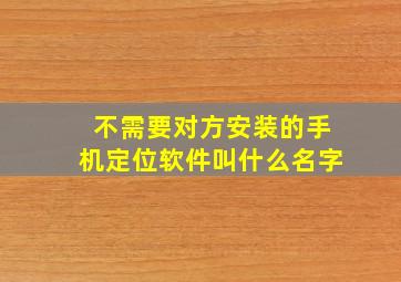 不需要对方安装的手机定位软件叫什么名字