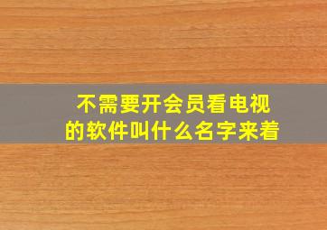 不需要开会员看电视的软件叫什么名字来着