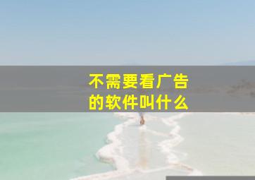 不需要看广告的软件叫什么