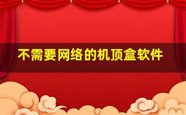 不需要网络的机顶盒软件