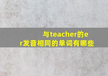 与teacher的er发音相同的单词有哪些