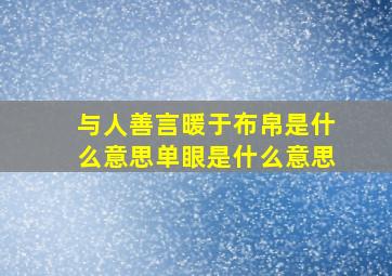 与人善言暖于布帛是什么意思单眼是什么意思