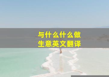 与什么什么做生意英文翻译