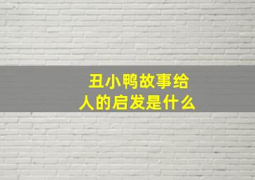 丑小鸭故事给人的启发是什么