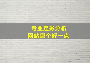 专业足彩分析网站哪个好一点