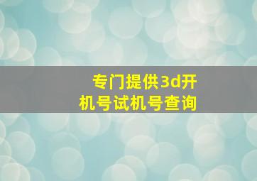 专门提供3d开机号试机号查询