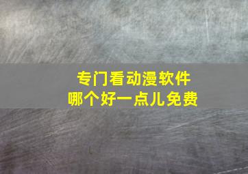 专门看动漫软件哪个好一点儿免费