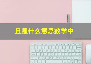 且是什么意思数学中