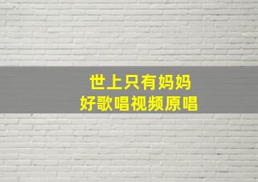 世上只有妈妈好歌唱视频原唱