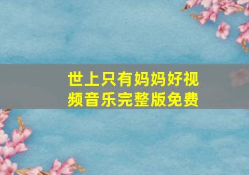 世上只有妈妈好视频音乐完整版免费