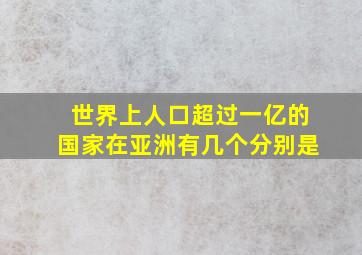 世界上人口超过一亿的国家在亚洲有几个分别是