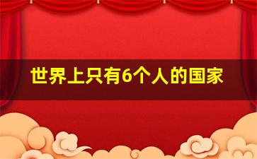 世界上只有6个人的国家