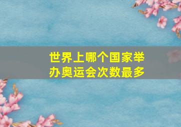 世界上哪个国家举办奥运会次数最多