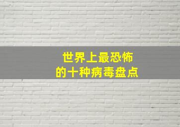 世界上最恐怖的十种病毒盘点