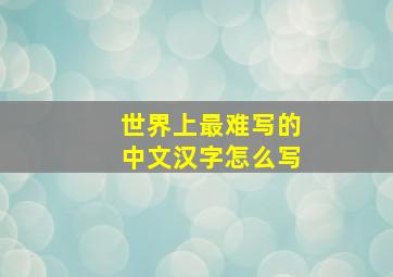 世界上最难写的中文汉字怎么写