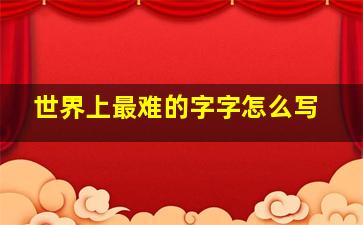 世界上最难的字字怎么写