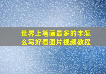 世界上笔画最多的字怎么写好看图片视频教程