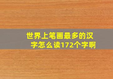 世界上笔画最多的汉字怎么读172个字啊