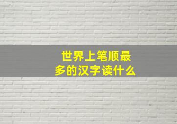 世界上笔顺最多的汉字读什么