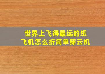 世界上飞得最远的纸飞机怎么折简单穿云机