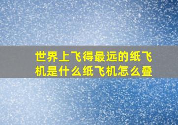 世界上飞得最远的纸飞机是什么纸飞机怎么叠