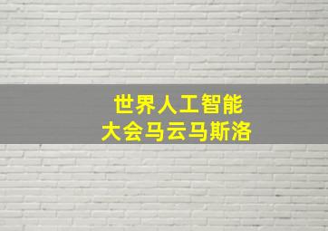 世界人工智能大会马云马斯洛