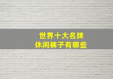 世界十大名牌休闲裤子有哪些