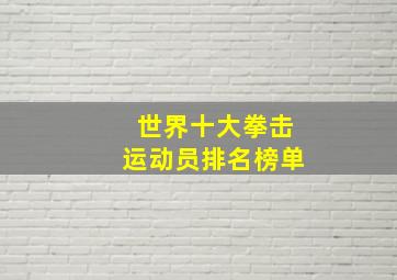 世界十大拳击运动员排名榜单