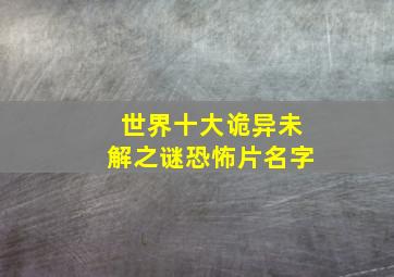 世界十大诡异未解之谜恐怖片名字