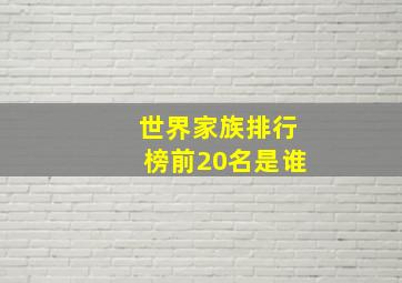 世界家族排行榜前20名是谁