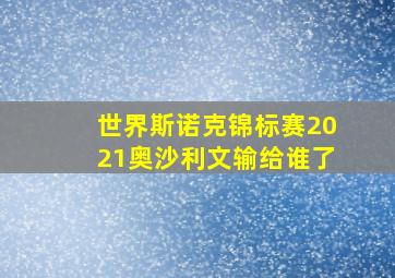 世界斯诺克锦标赛2021奥沙利文输给谁了