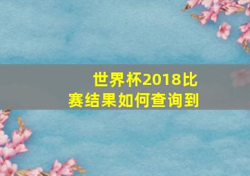 世界杯2018比赛结果如何查询到