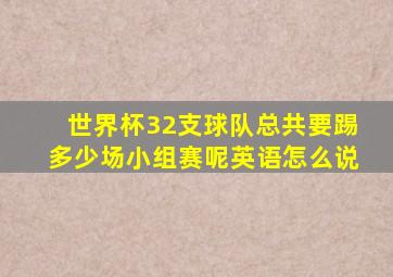 世界杯32支球队总共要踢多少场小组赛呢英语怎么说