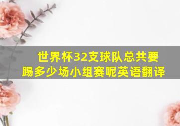 世界杯32支球队总共要踢多少场小组赛呢英语翻译