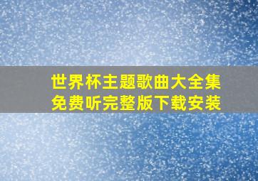 世界杯主题歌曲大全集免费听完整版下载安装