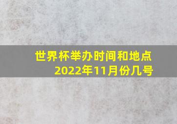 世界杯举办时间和地点2022年11月份几号