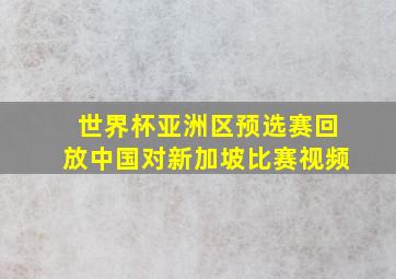 世界杯亚洲区预选赛回放中国对新加坡比赛视频