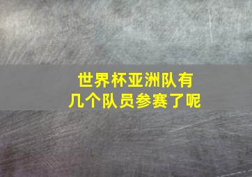 世界杯亚洲队有几个队员参赛了呢