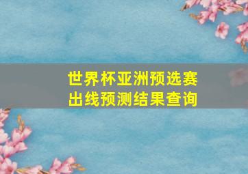 世界杯亚洲预选赛出线预测结果查询