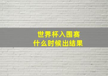 世界杯入围赛什么时候出结果