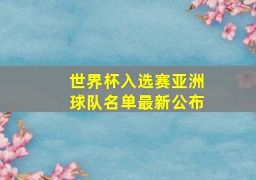 世界杯入选赛亚洲球队名单最新公布