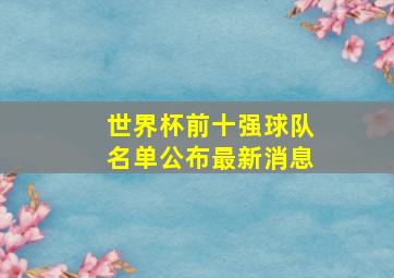 世界杯前十强球队名单公布最新消息