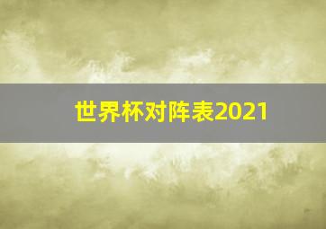 世界杯对阵表2021